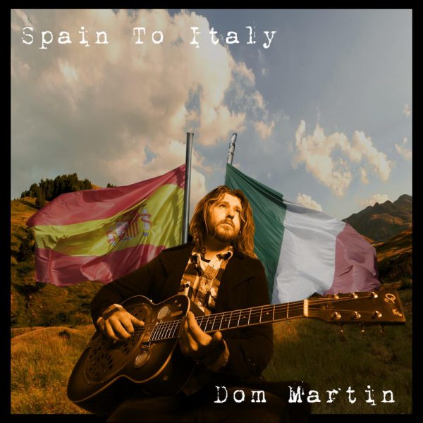 +Dom Martin - Spain To Italy