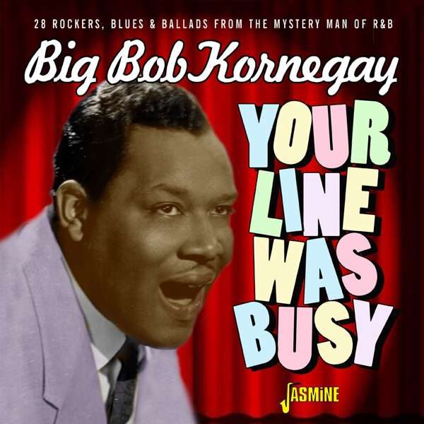 Big Bob Kornegay - Your Line Was Busy – 28 Rockers, Blues & Ballads From The Mystery Man Of Rhythm & Blues