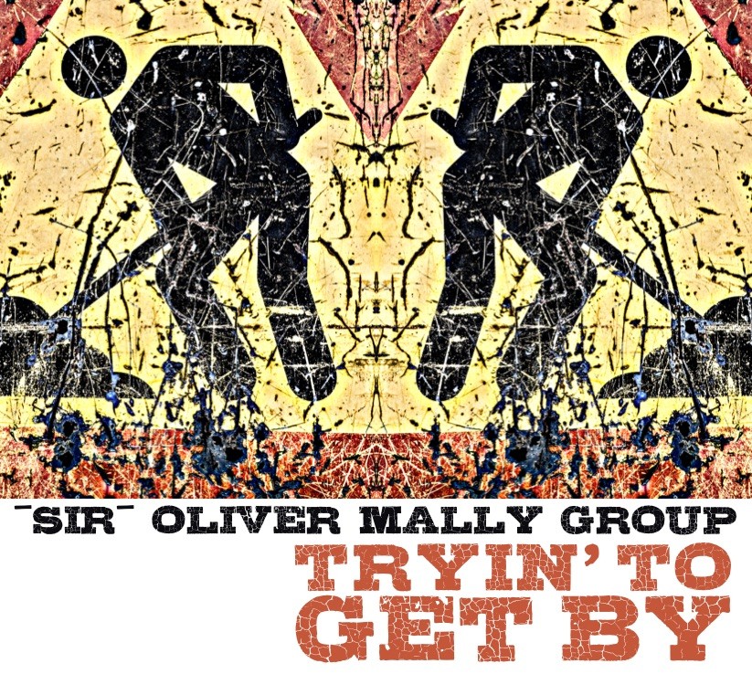 “Sir” Oliver Mally - Tryin’ To Get By