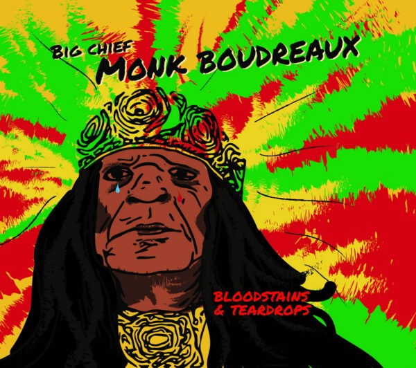 Big Chief Monk Boudreaux - Bloodstains & Teardrops