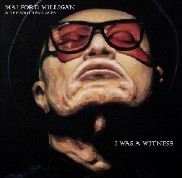 Malford Milligan & The Southern Aces - I Was A Witness