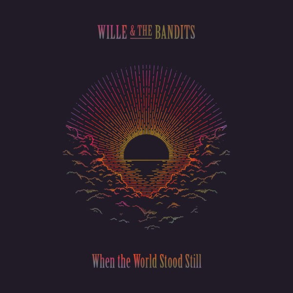 Wille And The Bandits - When The World Stood Still
