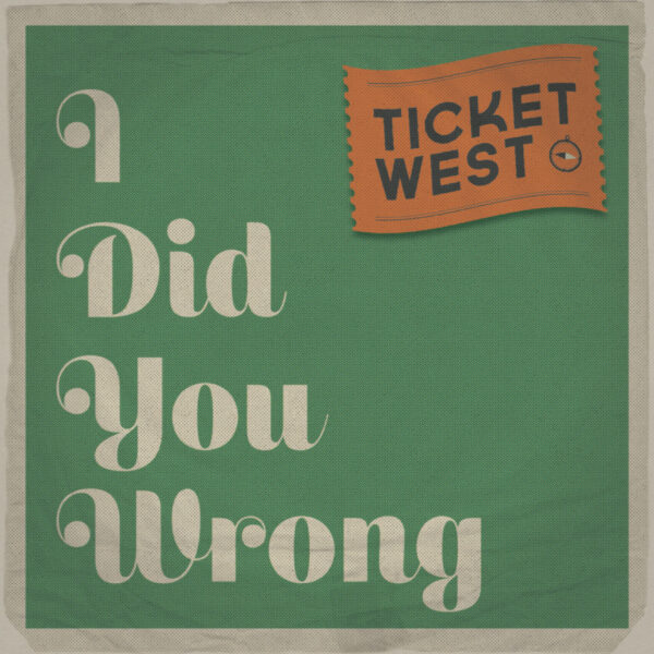 Ticket West - I Did You Wrong