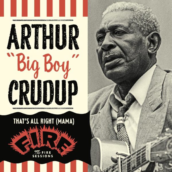 Arthur “ Big Boy” Crudup - That's All Right (Mama) The Fire Sessions