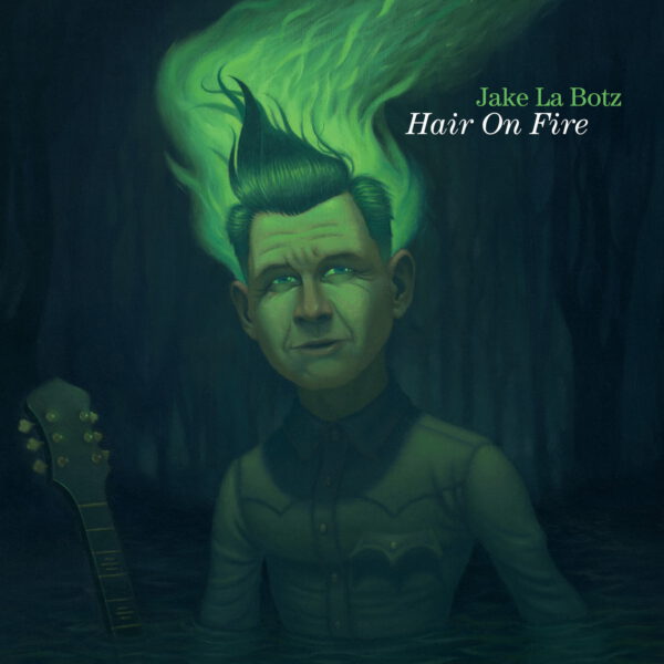 Jake La Botz - Hair On Fire