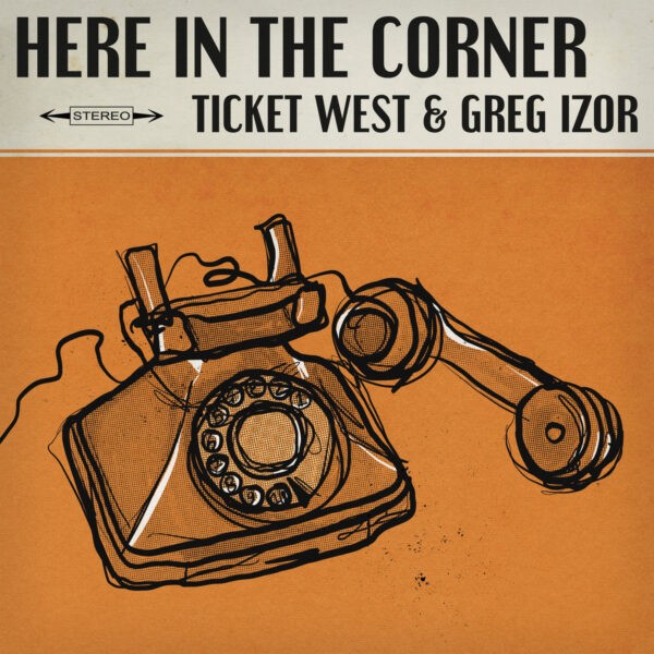 Ticket West & Greg Izor - Here in the Corner