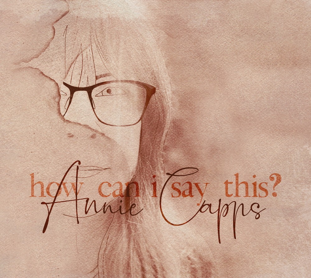 Annie Capps - How Can I Say This