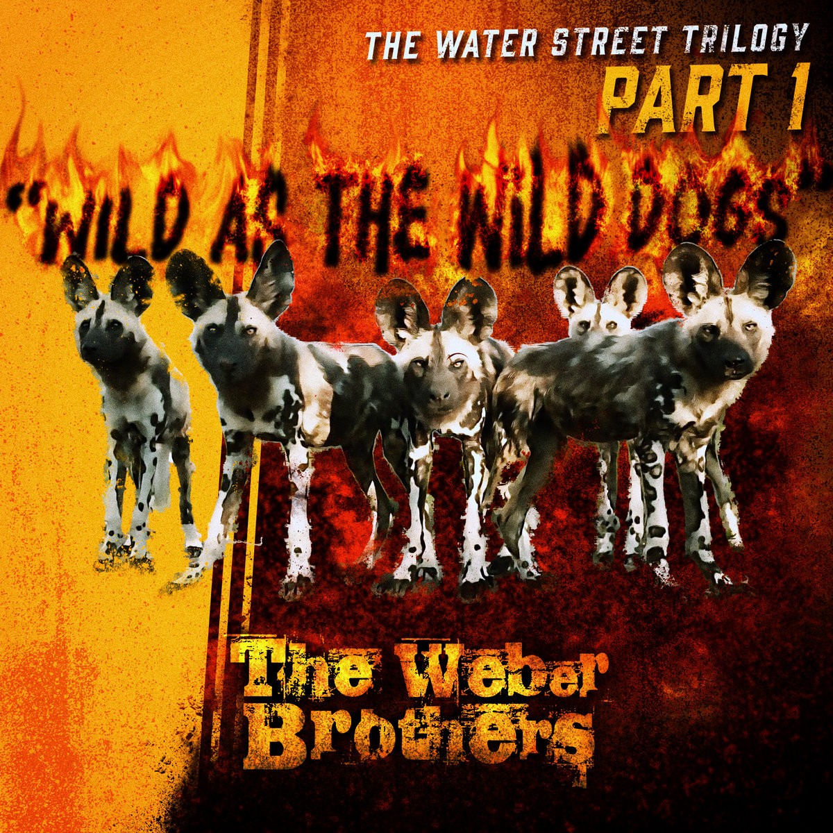 The Weber Brothers - The Water Street Trilogy Part 1 – Wild As The Wild Dogs