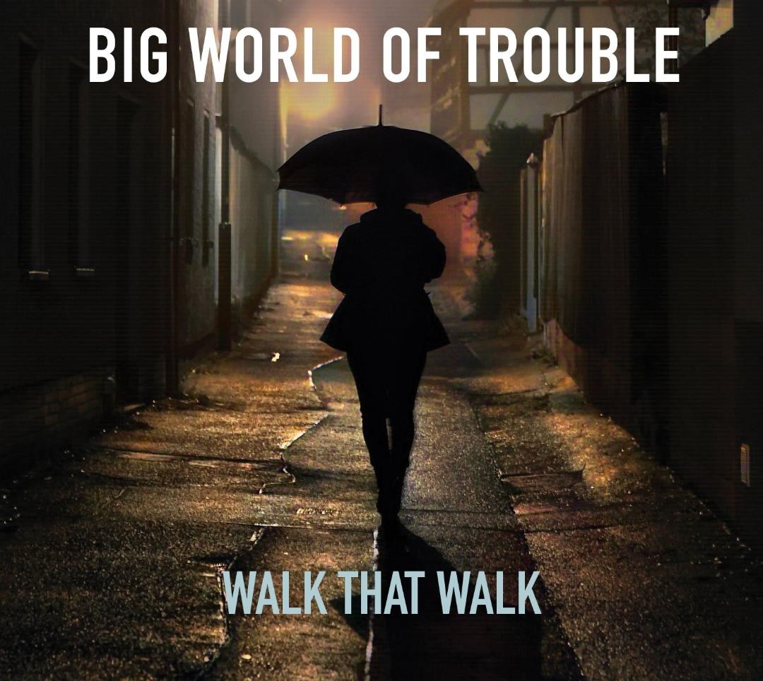 Walk That Walk - Big World Of Trouble