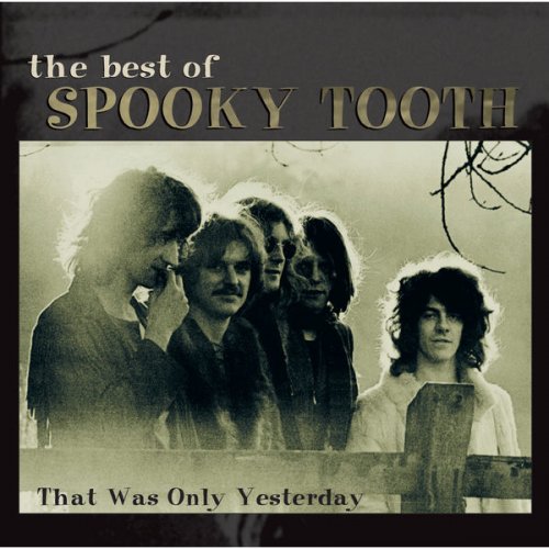 Spooky Tooth - The Best Of Spooky Tooth That Was Only Yesterday