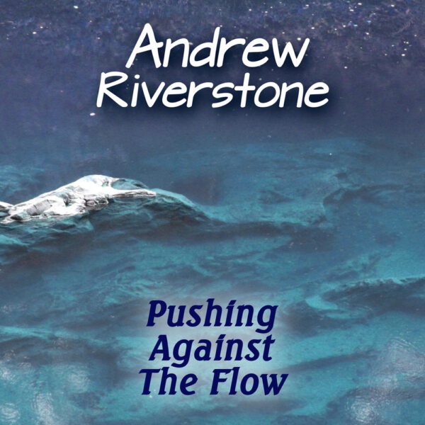 Andrew Riverstone- Pushing Against The Flow