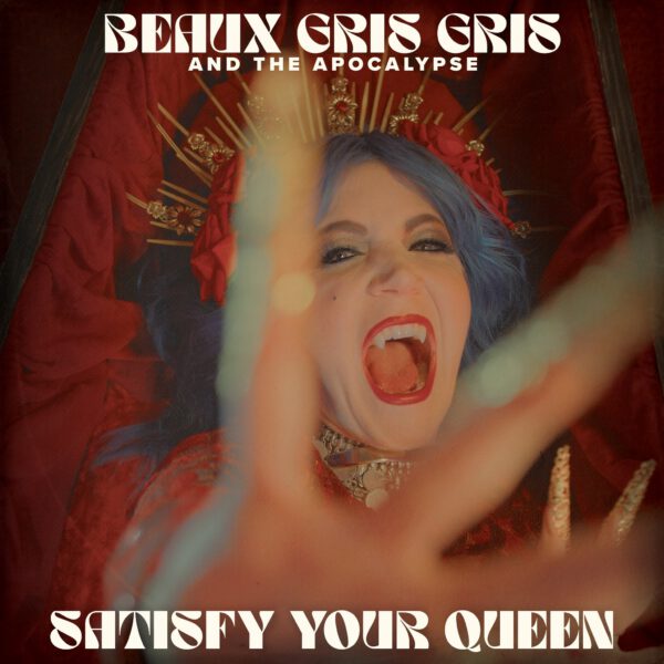 Beaux Gris Gris & The Apocalypse - Satisfy Your Queen