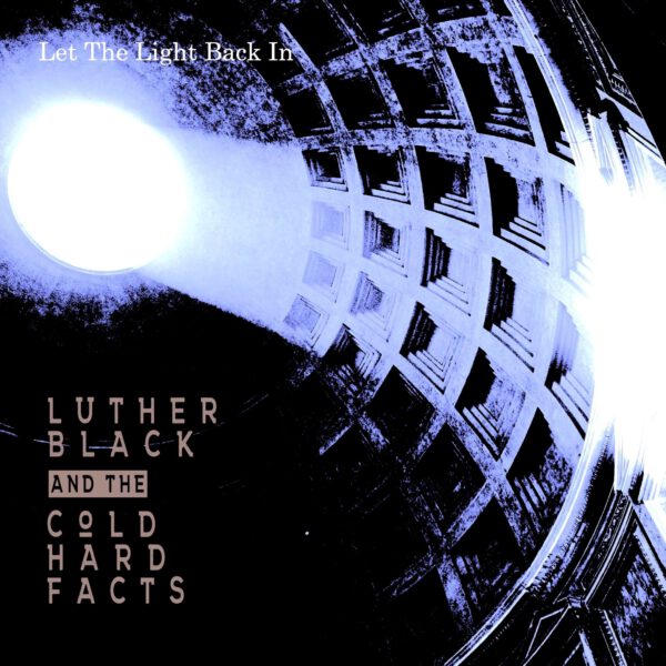 Luther Black and The Cold Hard Facts – Let The Light Back In